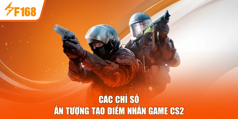 Các chỉ số ấn tượng tạo điểm nhấn game CS2
