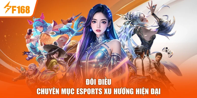 Đôi điều chuyên mục Esports xu hướng hiện đại